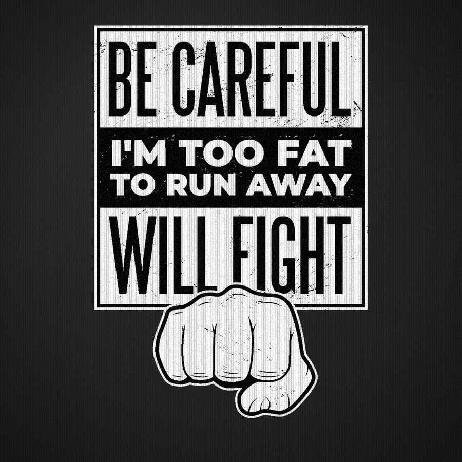Be Careful I'm Too Fat to Run Away