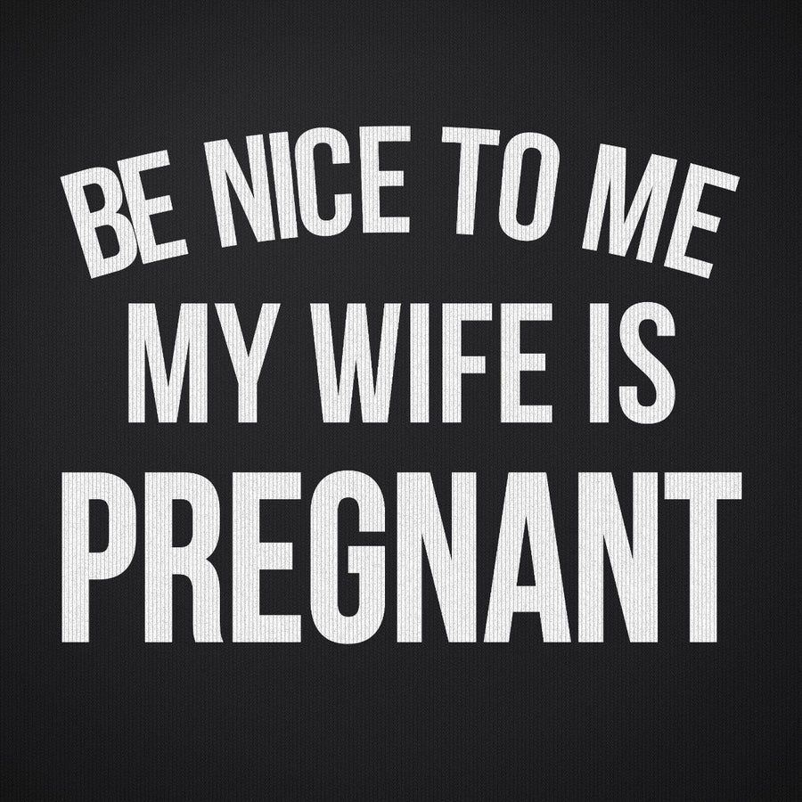 Be Nice to Me My Wife is Pregnant