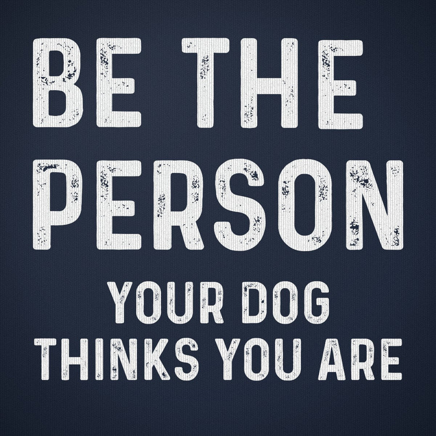 Be the Person Your Dog Thinks You Are