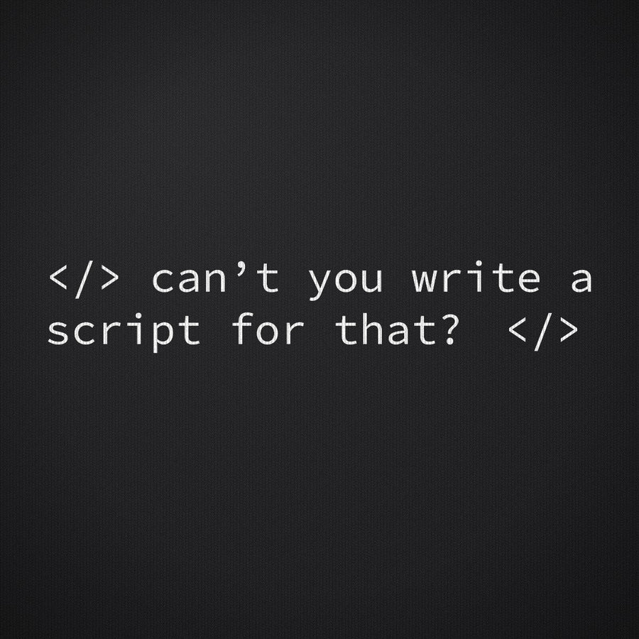 Can't You Write a Script for That