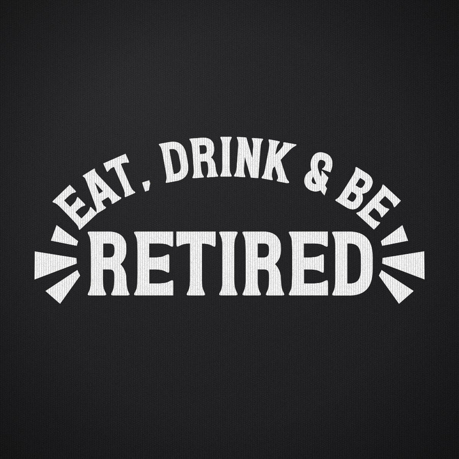 Eat Drink and Be Retired