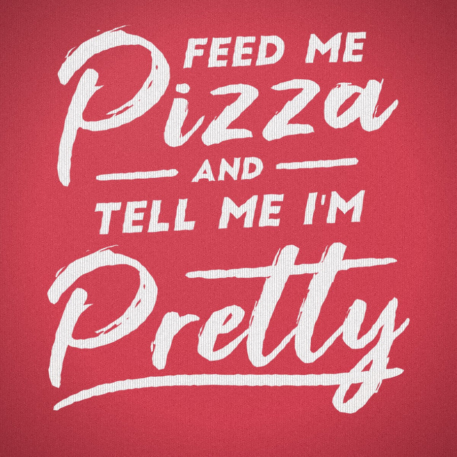 Feed Me Pizza and Tell Me I'm Pretty