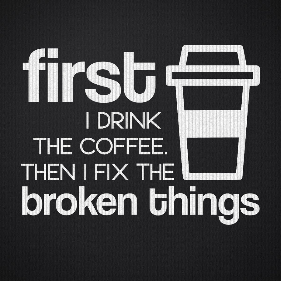 First I Drink the Coffee and Then Fix the Broken Things