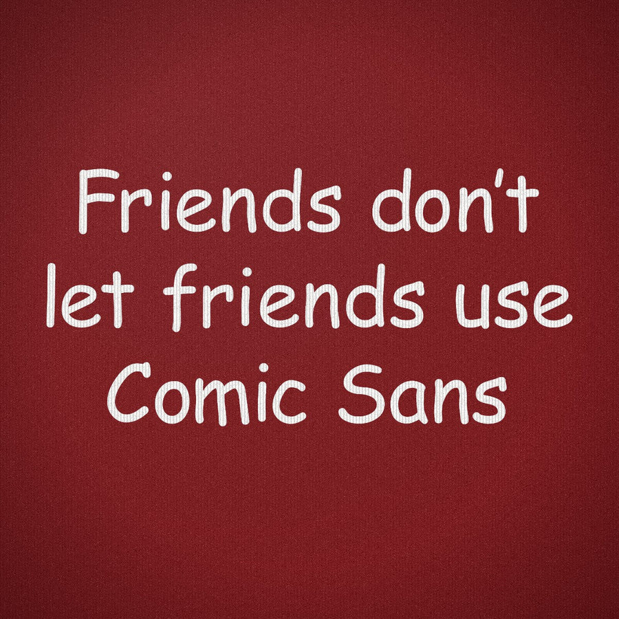 Friends Don't Let Friends Use Comic Sans