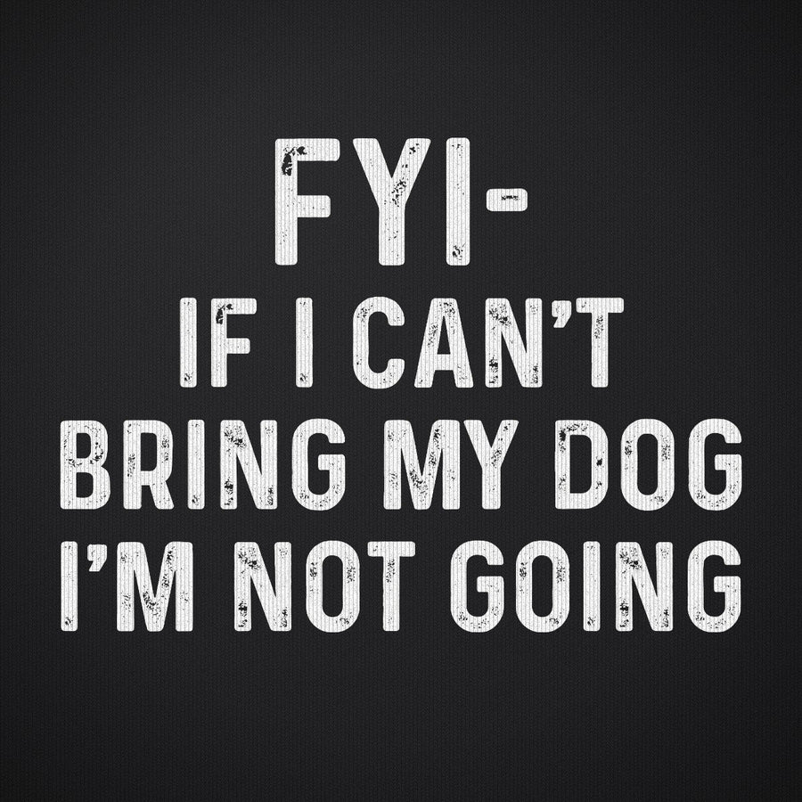 FYI If I Cant Bring My Dog Im Not Going