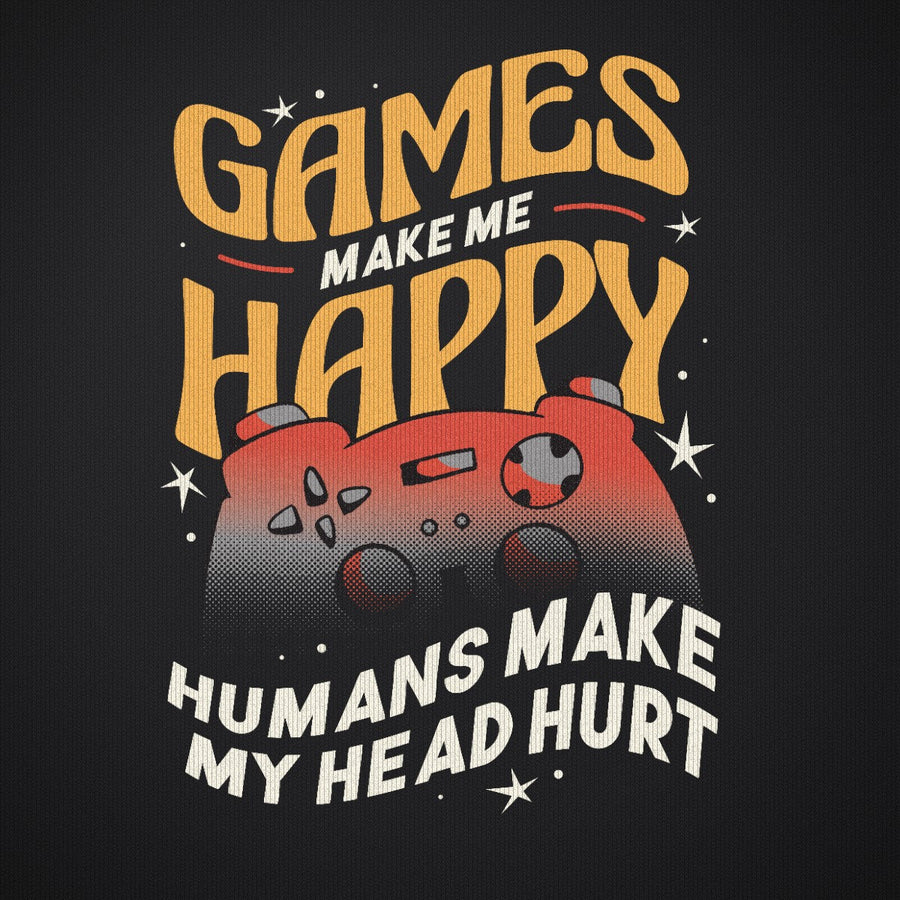 Games Make Me Happy Humans Make My Head Hurt