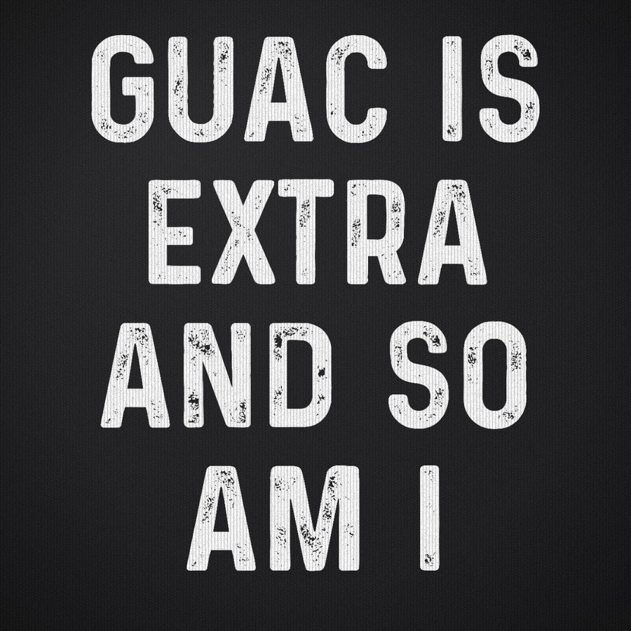 Guac is Extra and So Am I
