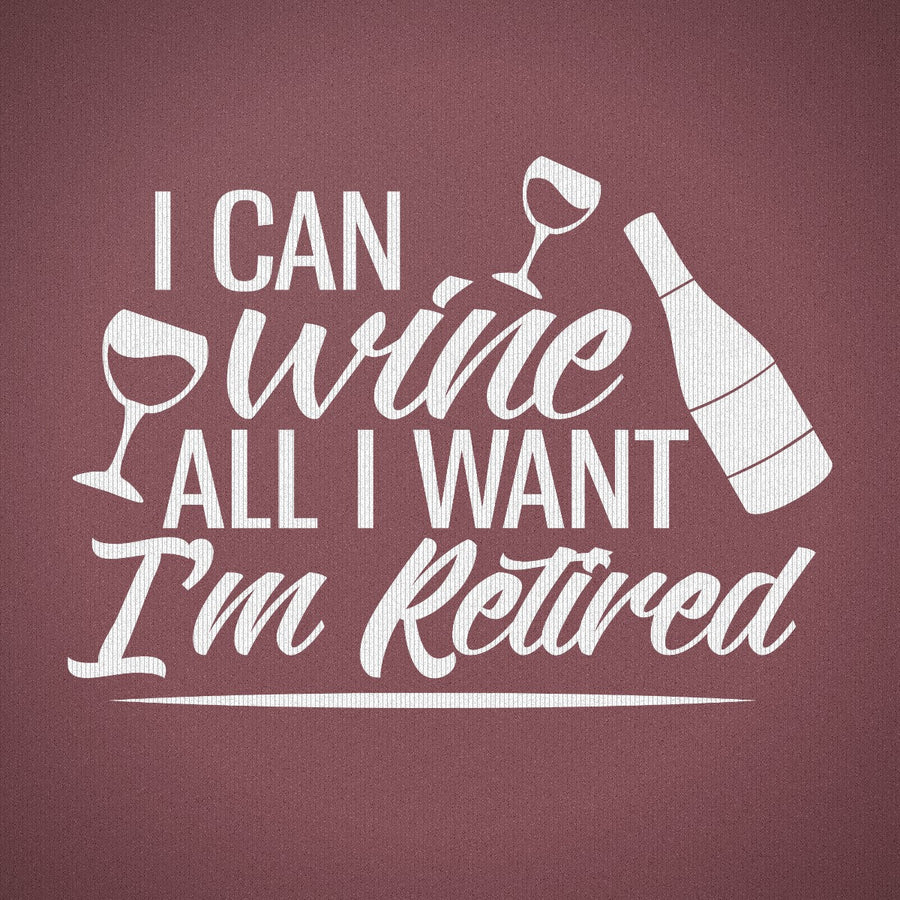 I Can Wine All I Want I'm Retired