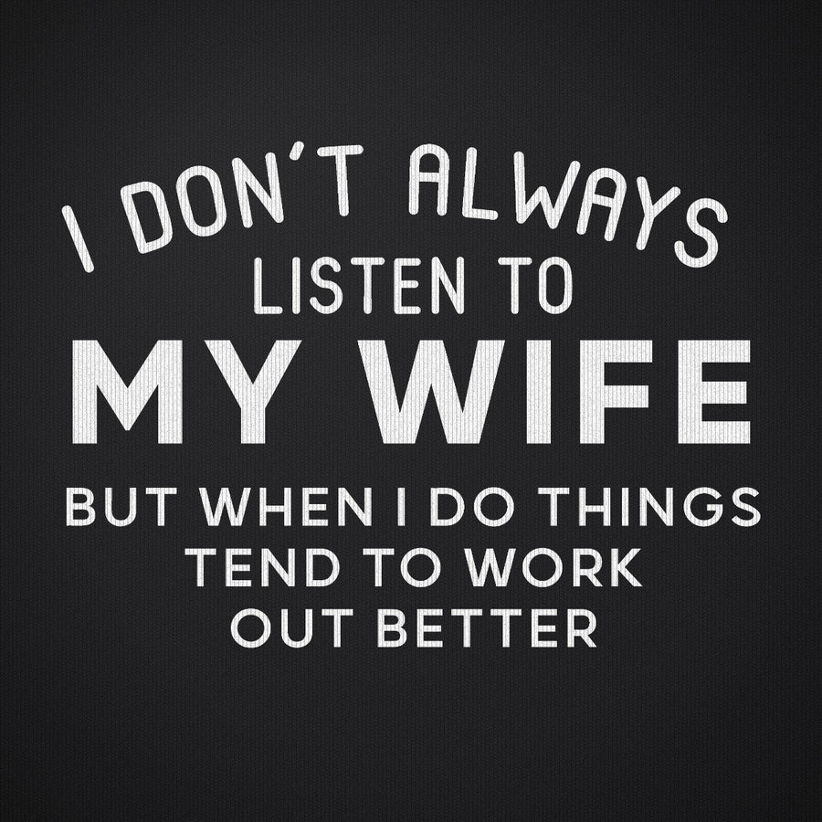 I Dont Always Listen to My Wife