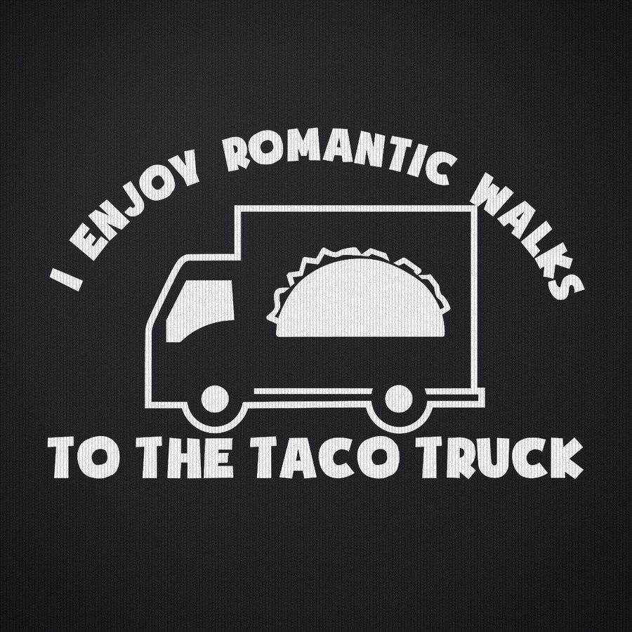 I Enjoy Romantic Walks to the Taco Truck