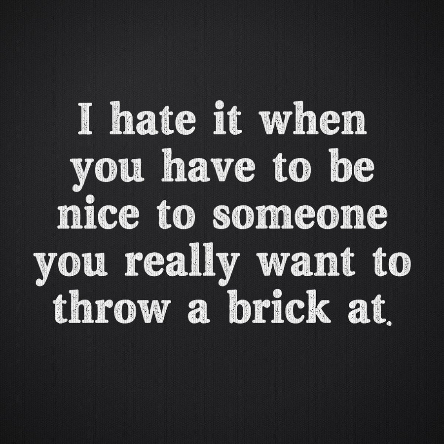 I Hate It When You Have to Be Nice to Someone