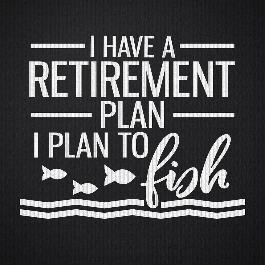 I Have a Retirement Plan - I Plan to Fish
