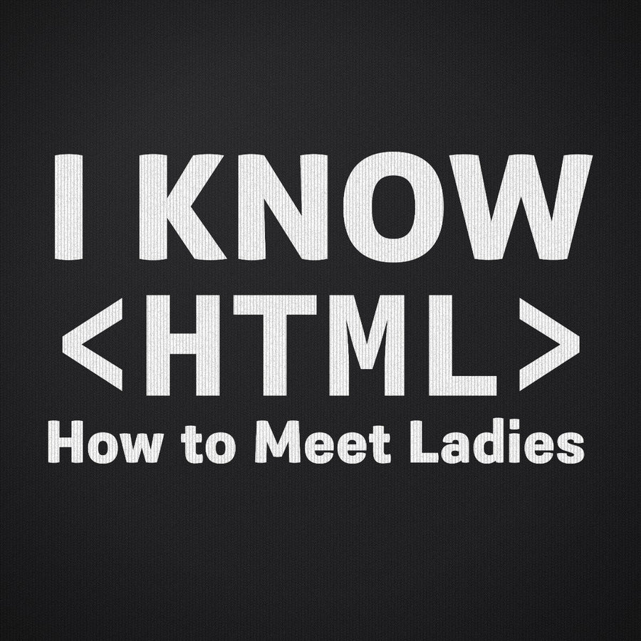 I Know HTML How to Meet Ladies