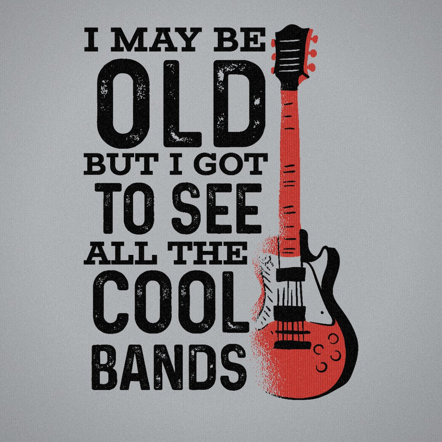 I May Be Old But I Got to See All of the Cool Bands Version 1