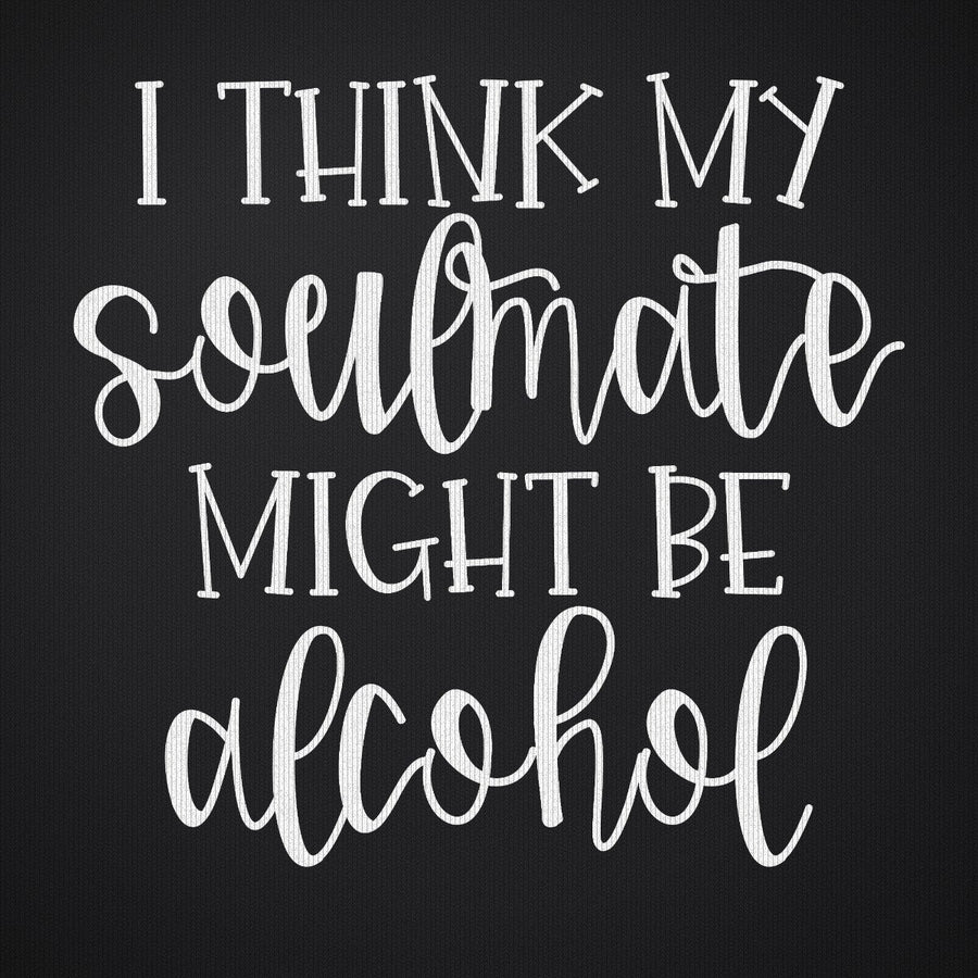 I Think My Soulmate Might Be Alcohol