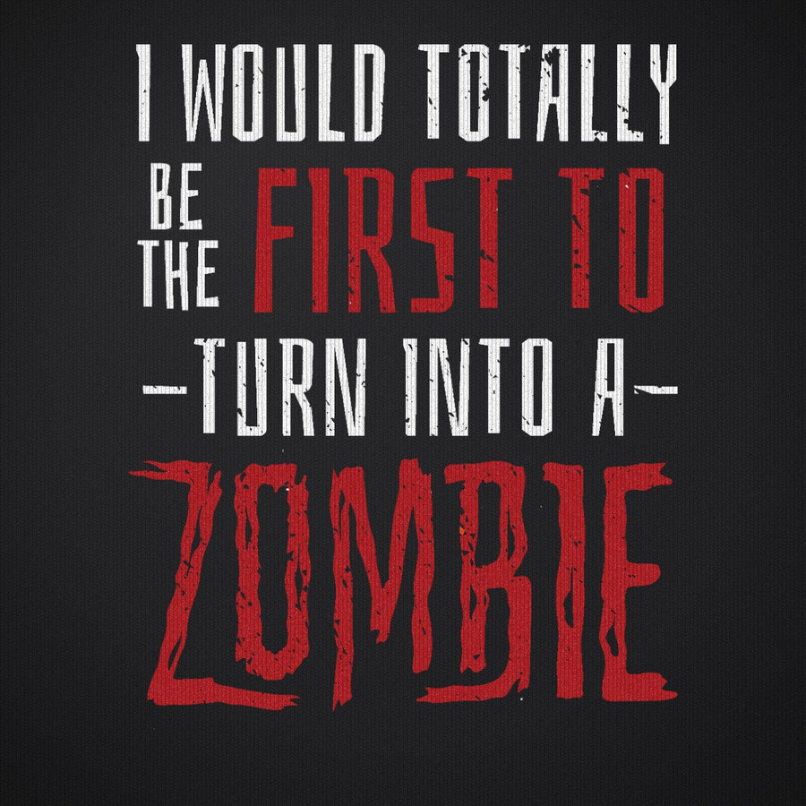 I Would Totally Be the First To Turn Into a Zombie