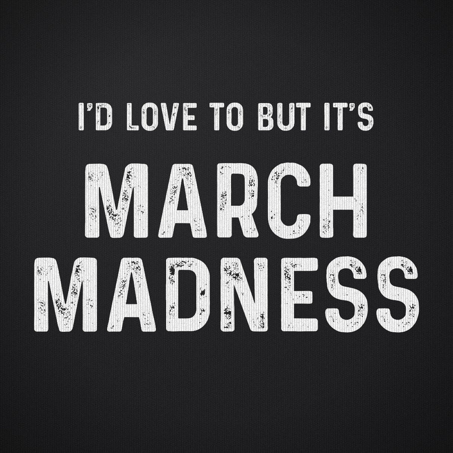 I'd Love to But It's March Madness