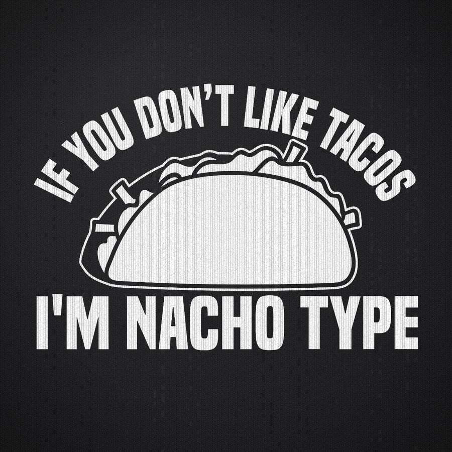 If You Don't Like Tacos I'm Nacho Type