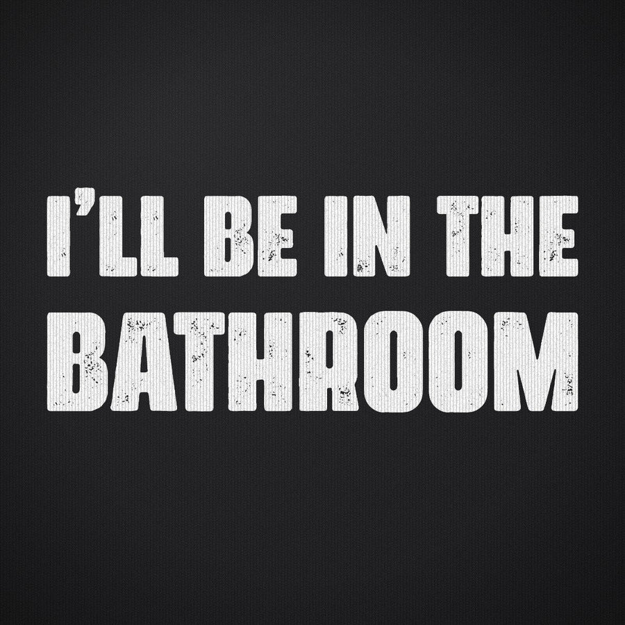 I'll Be in the Bathroom