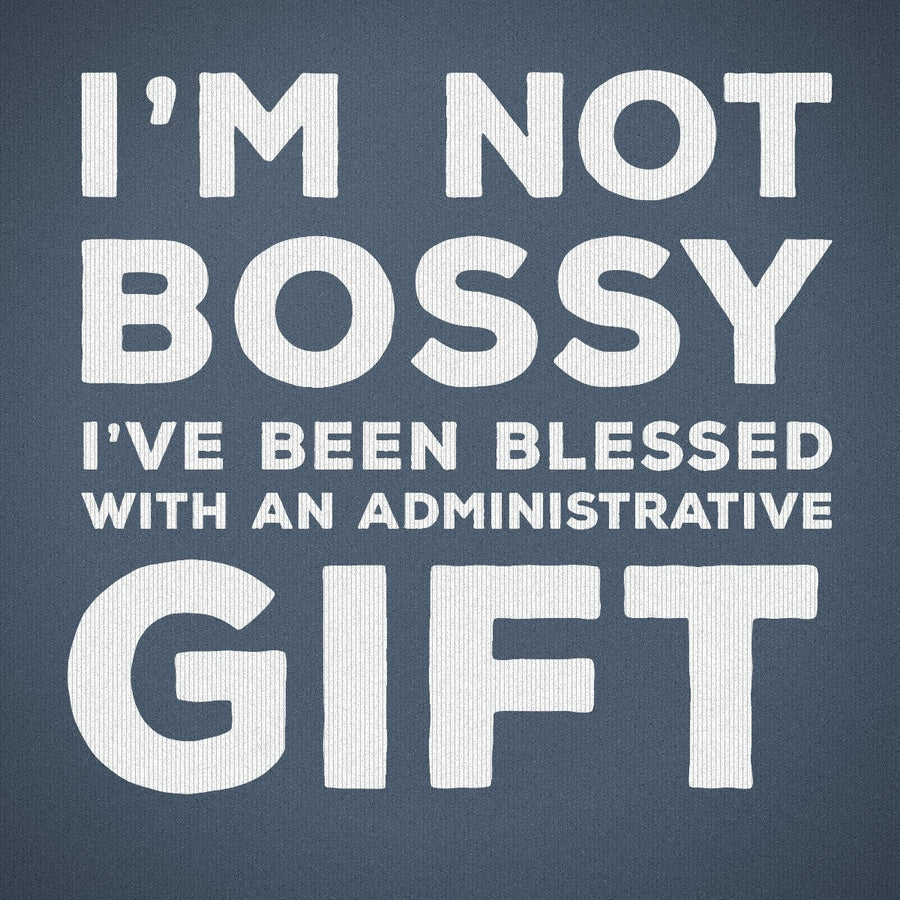 I'm Not Bossy I've Been Blessed with an Administrative Gift