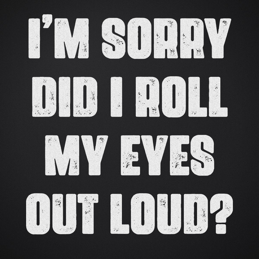 I'm Sorry Did I Roll My Eyes Out Loud Version 2
