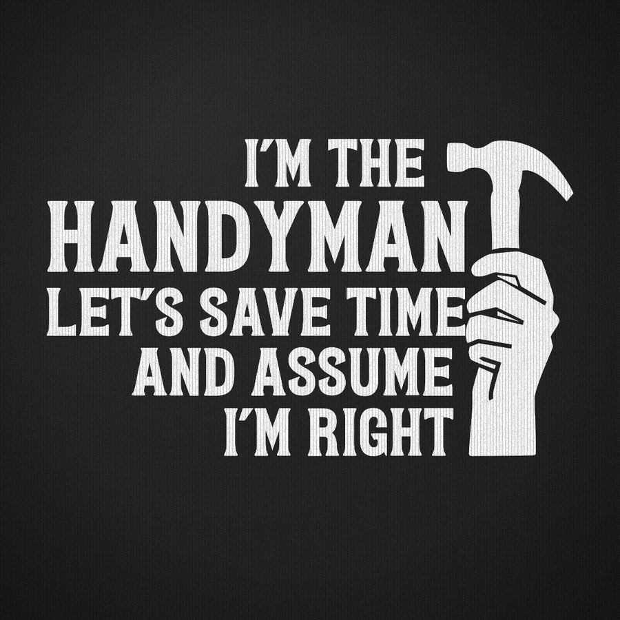 I'm the Handymand Lets Save Time and Assume I'm Right