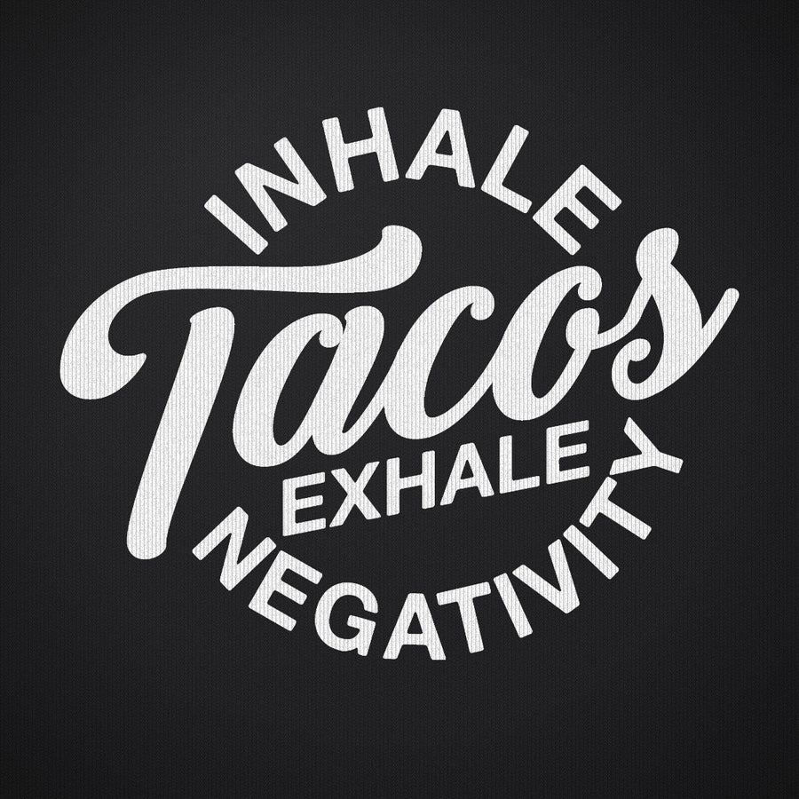 Inhale Tacos Exhale Negativity