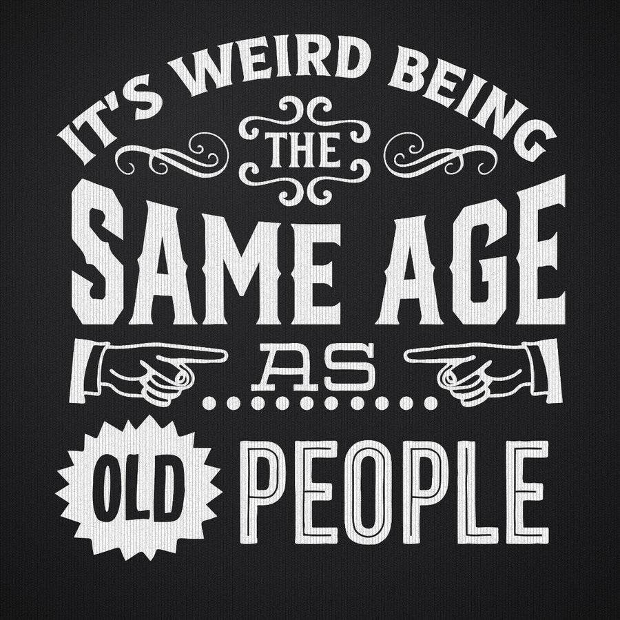 Its Weird Being the Same Age as Old People