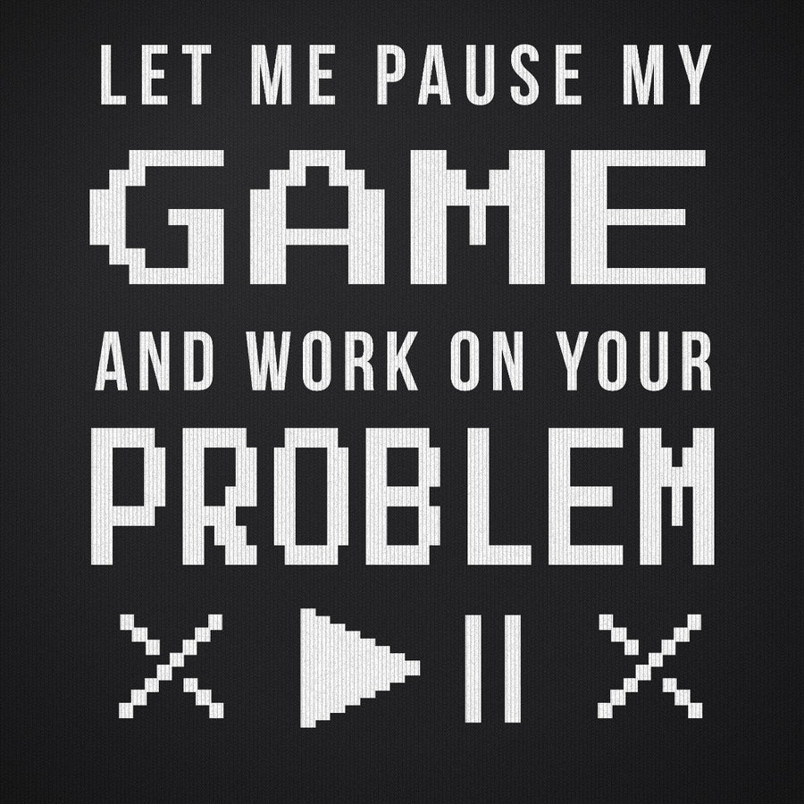 Let Me Pause My Game and Work on Your Problem