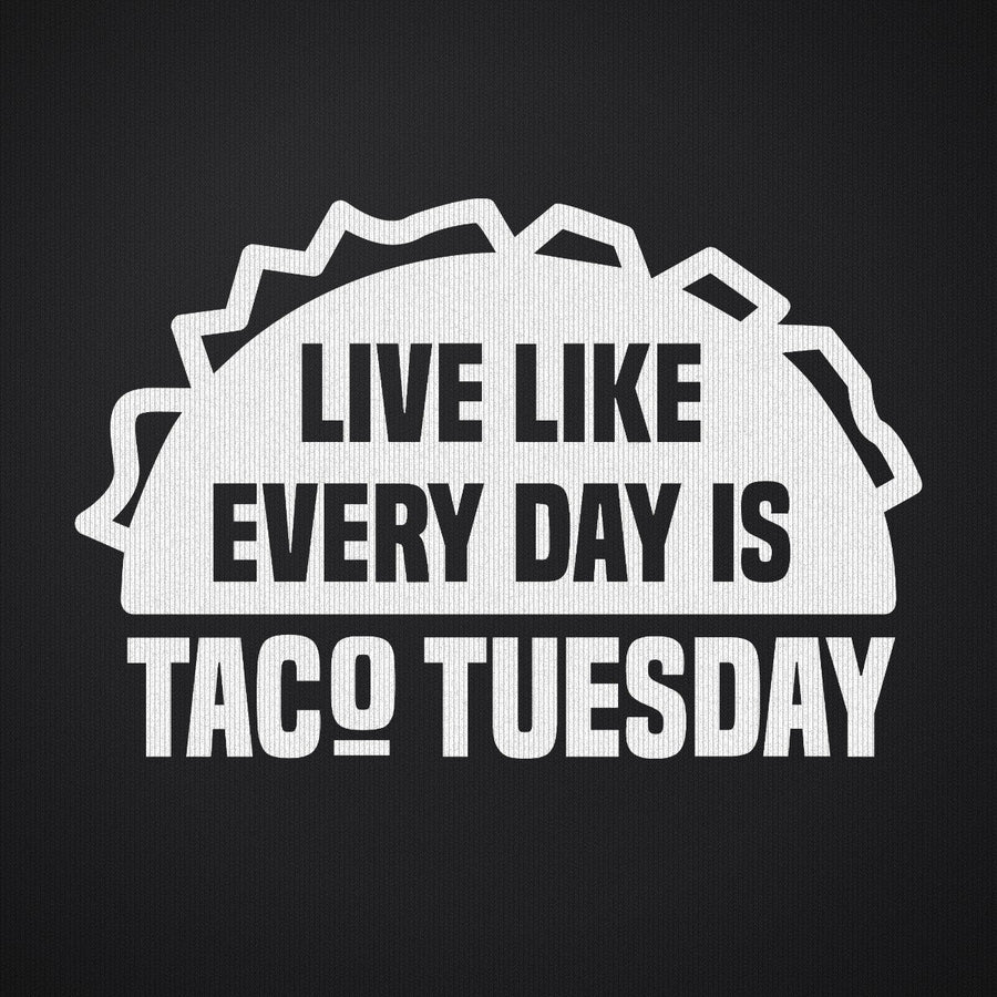 Live Like Every Day is Taco Tuesday