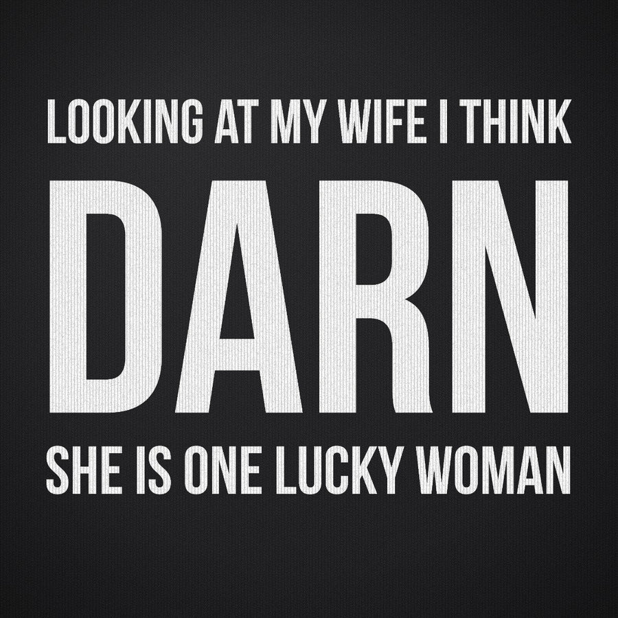 Looking at My Wife I Think Darn She is One Lucky Woman