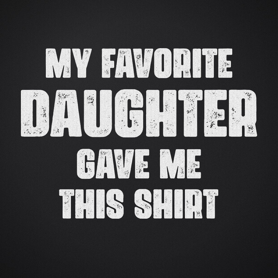 My Favorite Daughter Gave Me This Shirt
