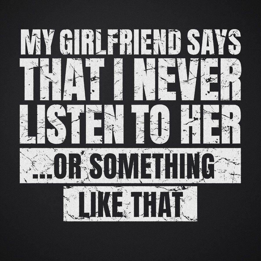 My Girlfriend Says I Never Listen
