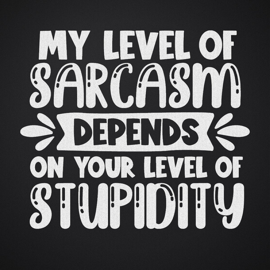 My Level of Sarcasm Depends on Your Level of Stupidity