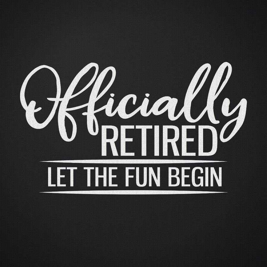 Officially Retired Let the Fun Begin