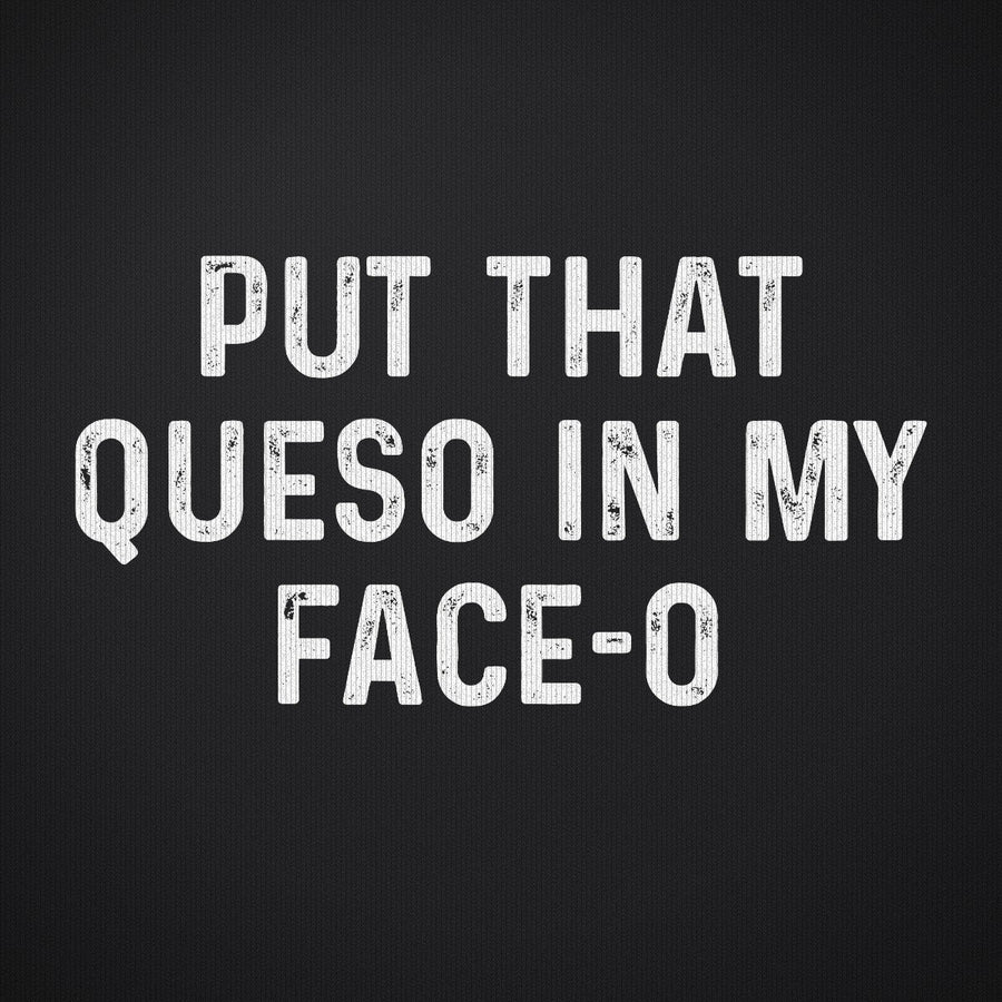 Put that Queso in My Face-O