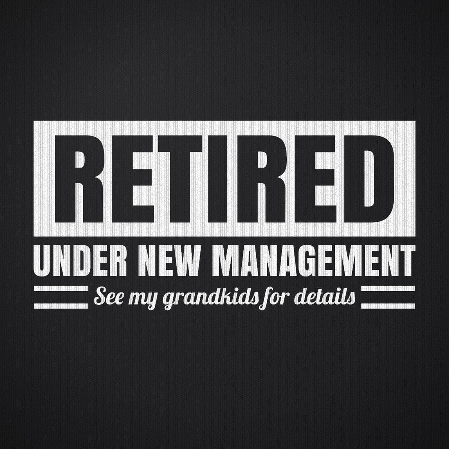 Retired Under New Management See My Grandkids for Details