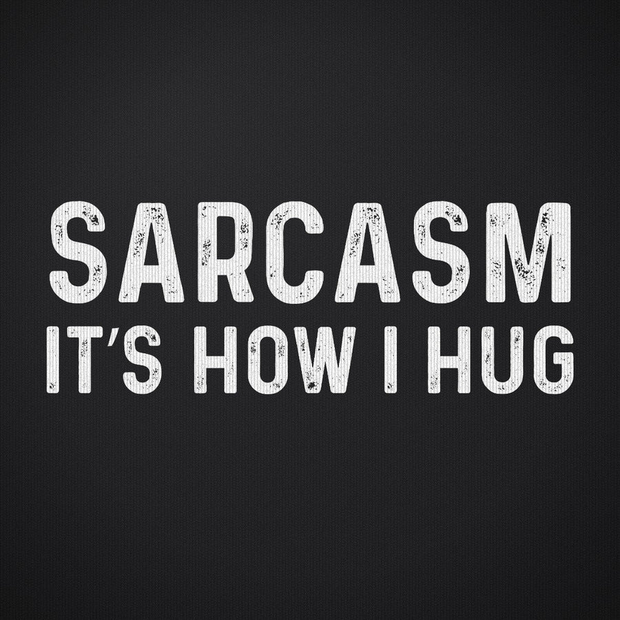 Sarcasm Its How I Hug
