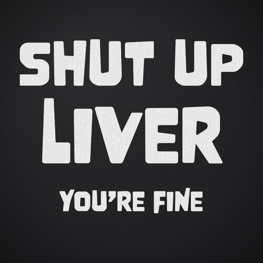 Shut Up Liver Your Fine