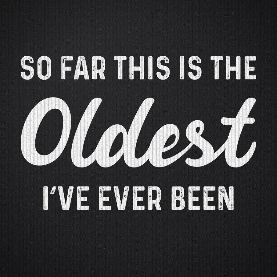 So Far this is the Oldest I've Ever Been