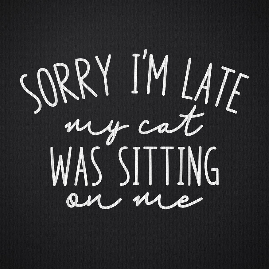 Sorry I'm Late My Cat was Sitting on Me