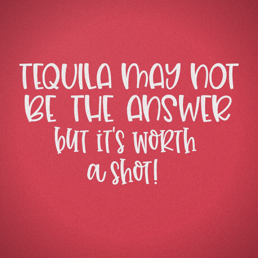 Tequila May Not be the Answer but Its Worth a Shot