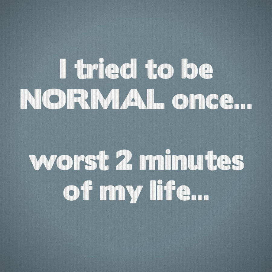 Tried to be Normal Once Worst Two Minutes of My Life