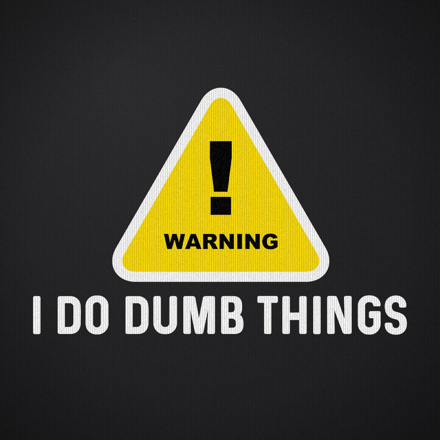 Warning I Do Dumb Things