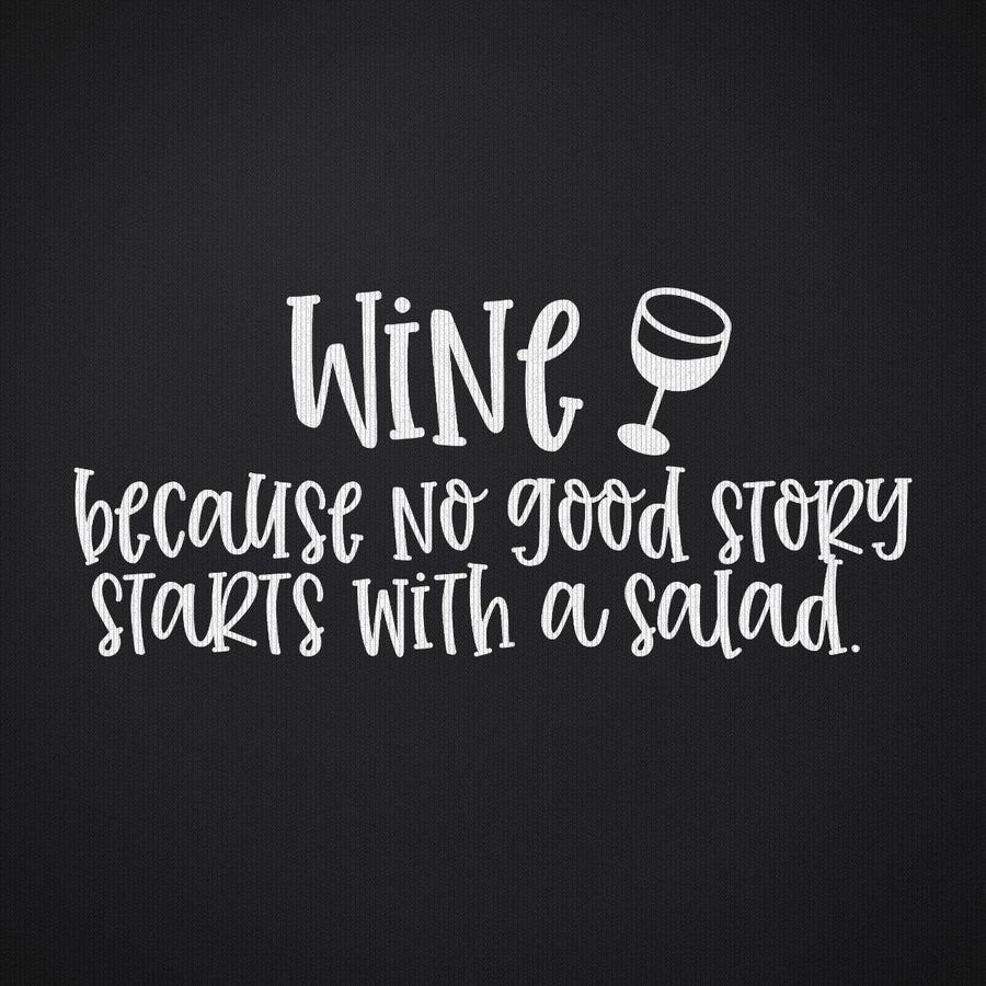 Wine Because No Good Story Begins with a Salad
