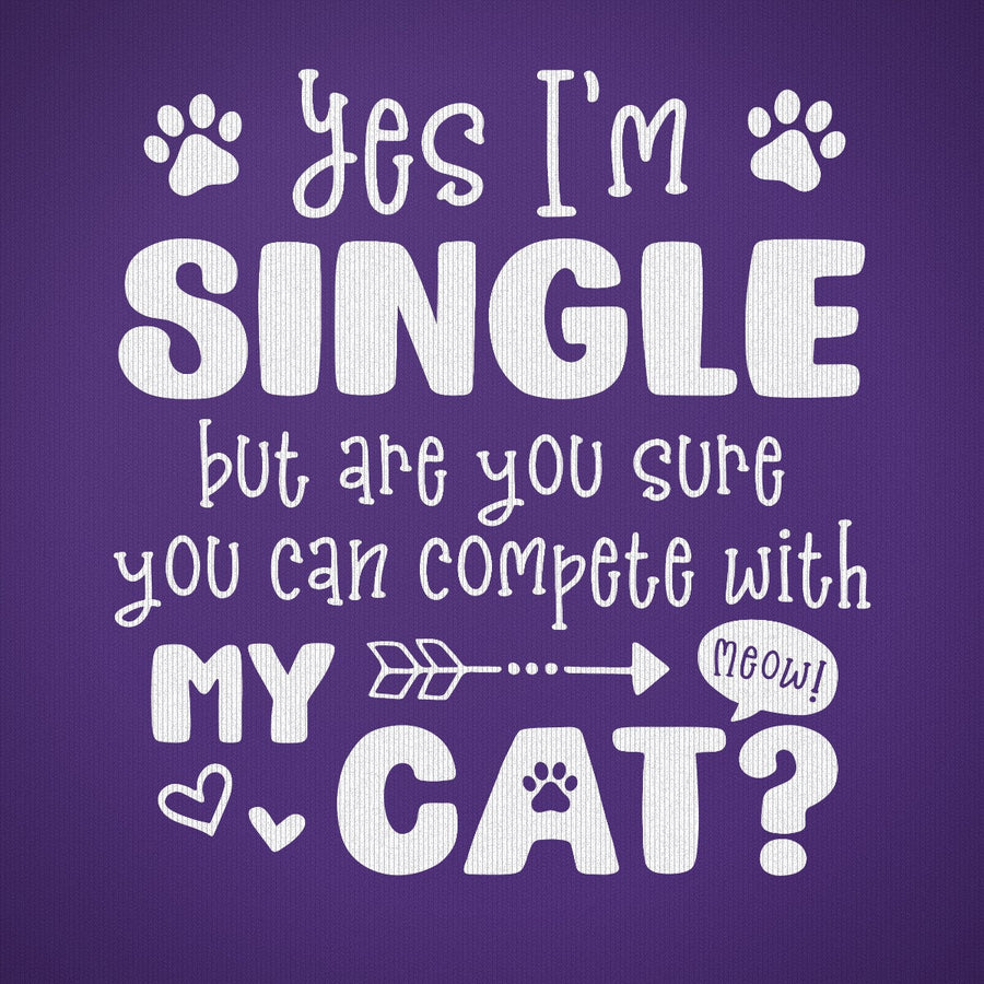 Yes I'm Single But are You Sure You Can Compete with My Cat