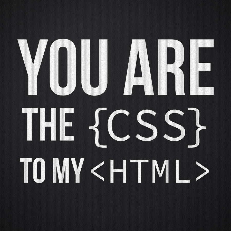 You Are the CSS to My HTML