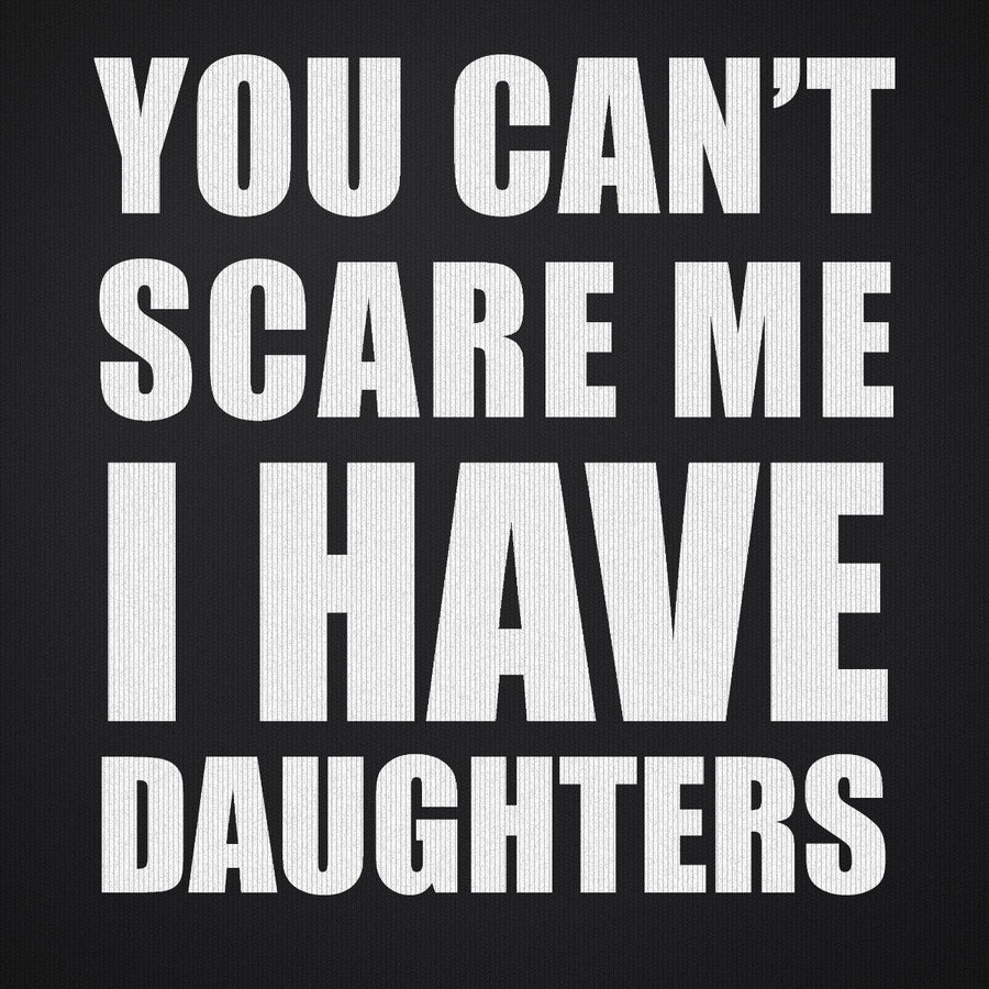 You Can't Scare Me I Have Daughters