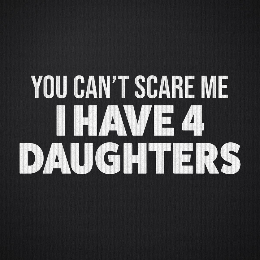 You Can't Scare Me I Have Four Daughters