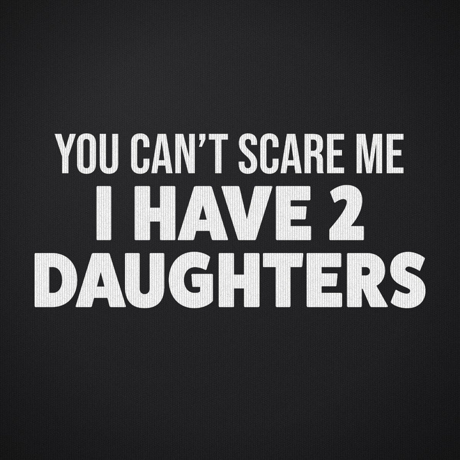 You Can't Scare Me I Have Two Daughters